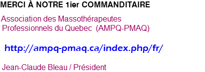 MERCI À NOTRE 1ier COMMANDITAIRE   Association des Massothérapeutes   Professionnels du Quebec (AMPQ-PMAQ) http://ampq-pmaq.ca/index.php/fr/ Jean-Claude Bleau / Président